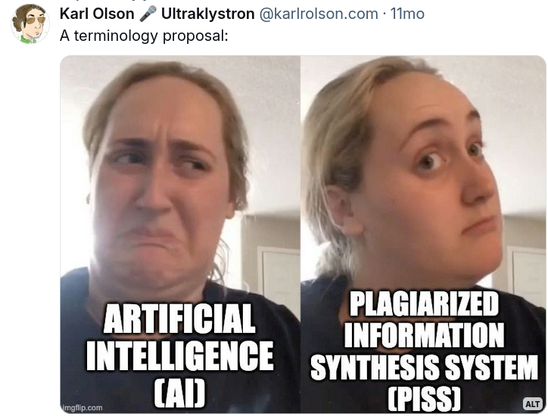Meme. Sour face with caption "Artificial Intelligence (AI)". Approving face for the caption "Plagiarized Information Synthesis System (PISS)".