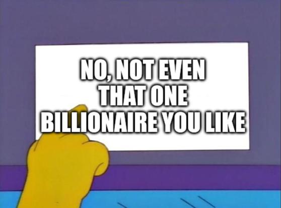 Simpsons "don't make me tap the sign" meme, and the sign reads "NO, NOT EVEN THAT ONE BILLIONAIRE YOU LIKE"

ABAB includes Taylor Swift