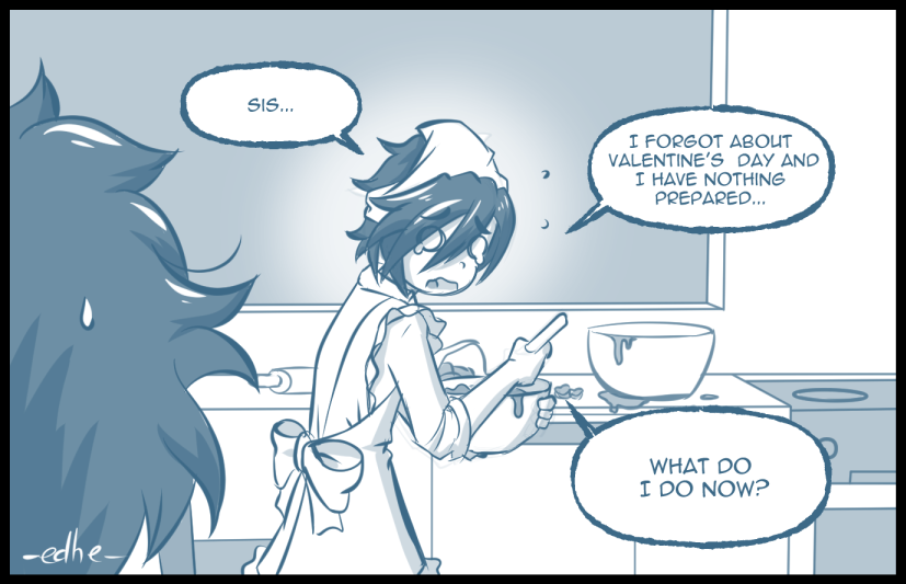 “Sis…” Eileen turns around with a sinking feeling to find her sister. The kitchen is a mess, littered with utensils. The young woman has a bowl where she seems to be mixing chocolate, wearing an apron with a big ribbon in her back “I forgot about Valentine’s day and I have nothing prepared… What do I do now?”