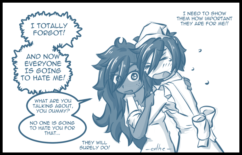 “I totally forgot! And now Everyone is going to hate me!” Eileen says as she rushes to hug her sister.

“What are you talking about, you dummy? No one is going to hate you for that…”

“They will surely do!” “I need to show them how important they are for me!!”